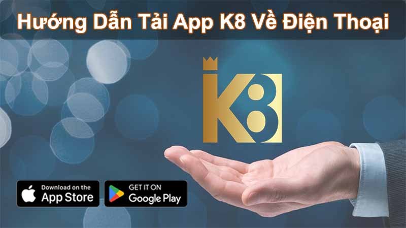 Hướng dẫn cách tải App K8 về điện thoại